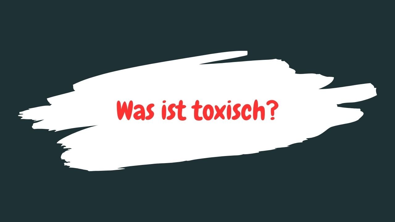Was ist toxisch?